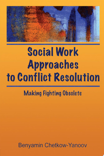 Social Work Approaches to Conflict Resolution Making Fighting Obsolete