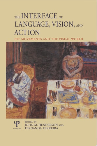 The Interface of Language, Vision, and Action Eye Movements and the Visual World