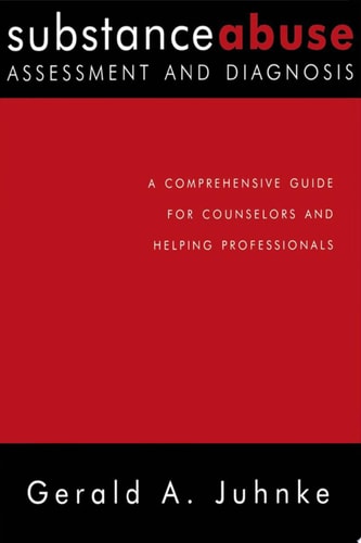 Substance Abuse Assessment and Diagnosis A Comprehensive Guide for Counselors and Helping Professionals