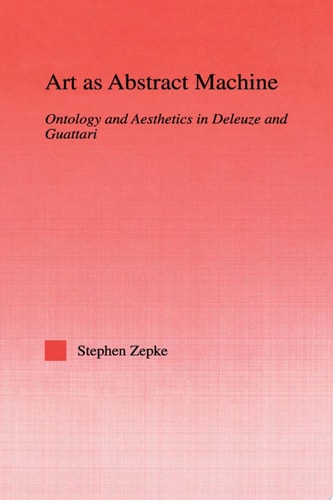 Art as Abstract Machine Ontology and Aesthetics in Deleuze and Guattari
