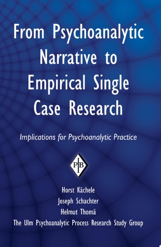 From Psychoanalytic Narrative to Empirical Single Case Research Implications for Psychoanalytic Practice