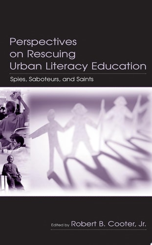 Perspectives on Rescuing Urban Literacy Education Spies, Saboteurs, and Saints