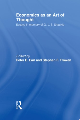 Economics as an Art of Thought Essays in Memory of G.L.S. Shackle