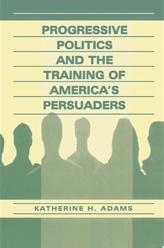 Progressive Politics and the Training of America's Persuaders
