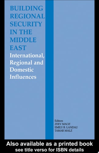 Building Regional Security in the Middle East Domestic, Regional and International Influences