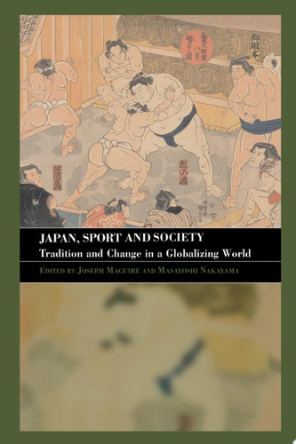 Japan, Sport and Society Tradition and Change in a Globalizing World