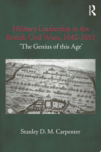 Military Leadership in the British Civil Wars, 1642-1651 'The Genius of this Age'