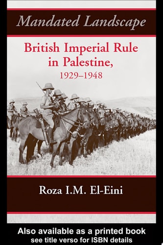 Mandated Landscape British Imperial Rule in Palestine 1929-1948