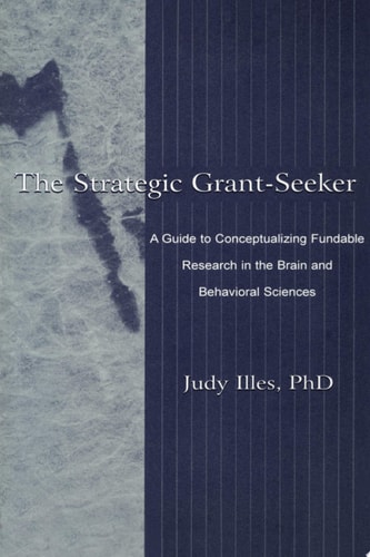 The Strategic Grant-seeker A Guide To Conceptualizing Fundable Research in the Brain and Behavioral Sciences