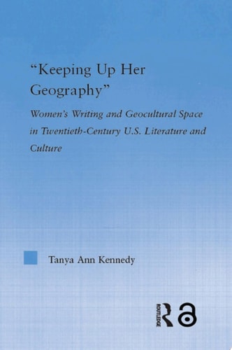 Keeping Up Her Geography: Women's Writing and Geocultural Space in Early Twentieth-Century U.S. Literature and Culture