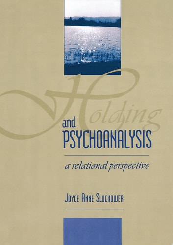 Holding and Psychoanalysis A Relational Approach