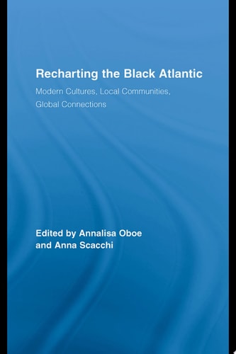 Recharting the Black Atlantic Modern Cultures, Local Communities, Global Connections
