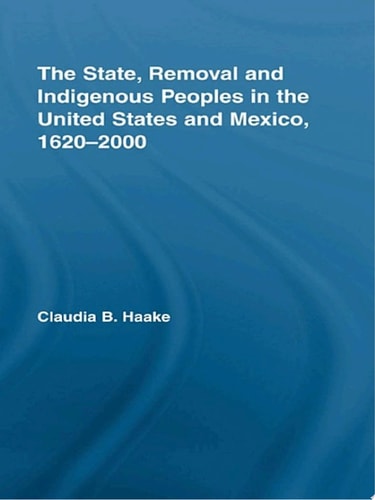 The State, Removal and Indigenous Peoples in the United States and Mexico, 1620-2000