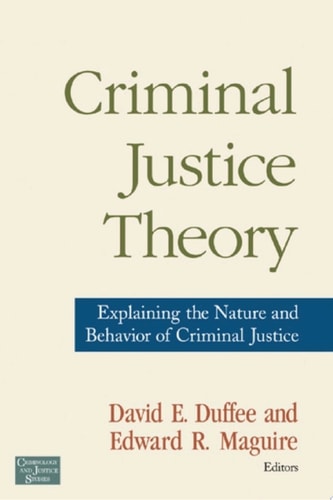 Criminal Justice Theory Explaining the Nature and Behavior of Criminal Justice