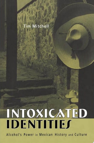 Intoxicated Identities Alcohol's Power in Mexican History and Culture
