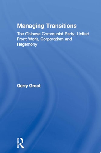 Managing Transitions The Chinese Communist Party, United Front Work, Corporatism and Hegemony