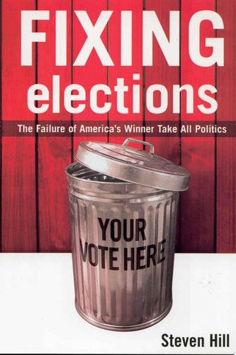 Fixing Elections The Failure of America's Winner Take All Politics