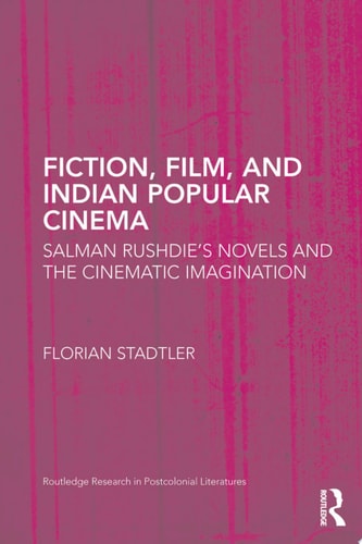 Fiction, Film, and Indian Popular Cinema Salman Rushdie’s Novels and the Cinematic Imagination