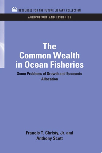 The Common Wealth in Ocean Fisheries Some Problems of Growth and Economic Allocation