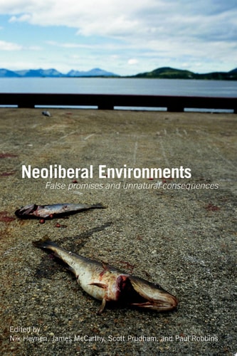Neoliberal Environments False Promises and Unnatural Consequences