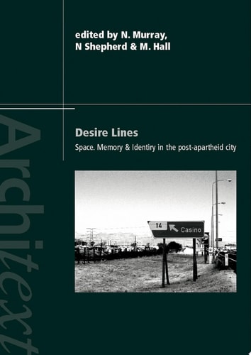 Desire Lines Space, Memory and Identity in the Post-Apartheid City