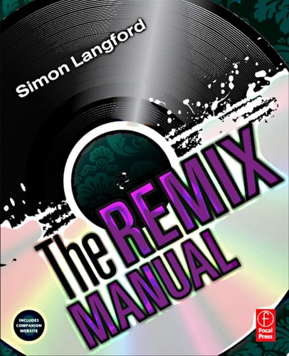 The Remix Manual The Art and Science of Dance Music Remixing with Logic