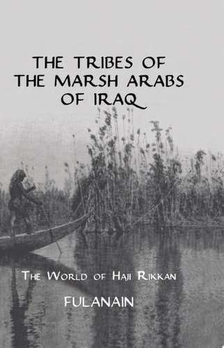 The Tribes Of The Marsh Arabs of Iraq The World of Haji Rikkan