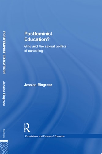 Postfeminist Education? Girls and the Sexual Politics of Schooling