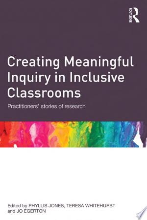 Creating Meaningful Inquiry in Inclusive Classrooms Practitioners' stories of research