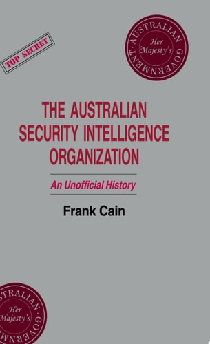 The Australian Security Intelligence Organization An Unofficial History