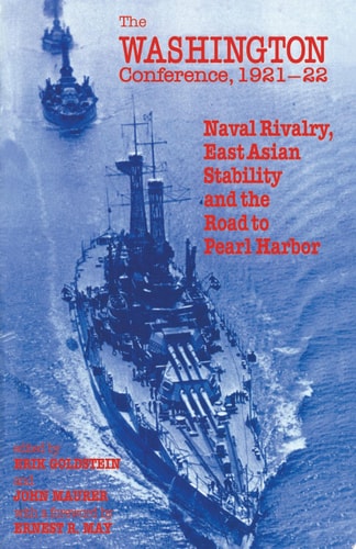 The Washington Conference, 1921-22 Naval Rivalry, East Asian Stability and the Road to Pearl Harbor