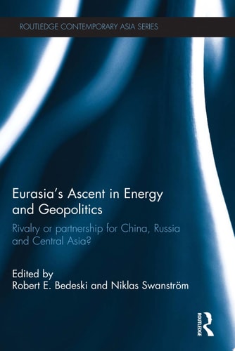 Eurasia's Ascent in Energy and Geopolitics Rivalry or Partnership for China, Russia, and Central Asia?