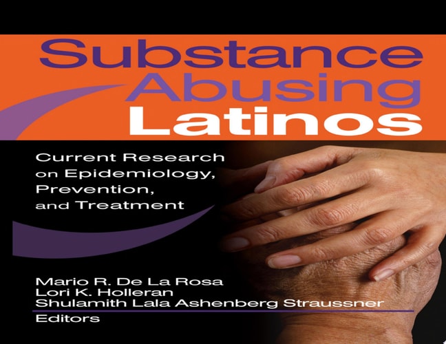 Substance Abusing Latinos Current Research on Epidemiology, Prevention, and Treatment