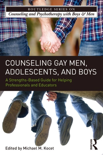 Counseling Gay Men, Adolescents, and Boys A Strengths-Based Guide for Helping Professionals and Educators