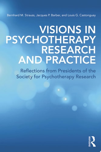 Visions in Psychotherapy Research and Practice Reflections from Presidents of the Society for Psychotherapy Research