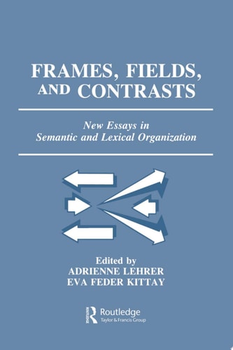 Frames, Fields, and Contrasts New Essays in Semantic and Lexical Organization