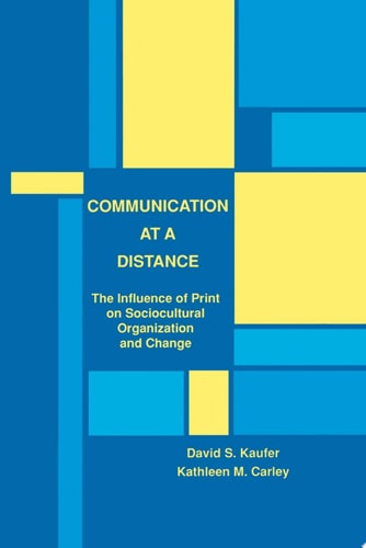 Communication at A Distance The Influence of Print on Sociocultural Organization and Change