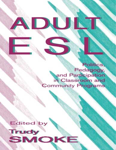 Adult Esl Politics, Pedagogy, and Participation in Classroom and Community Programs