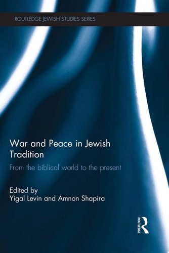 War and Peace in Jewish Tradition From the Biblical World to the Present