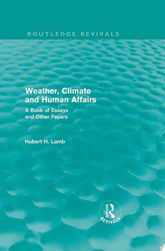 Weather, Climate and Human Affairs (Routledge Revivals) A Book of Essays and Other Papers