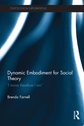 Dynamic Embodiment for Social Theory "I Move Therefore I Am"