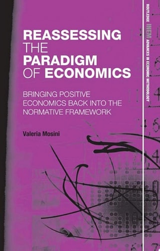 Reassessing the Paradigm of Economics Bringing Positive Economics Back into the Normative Framework