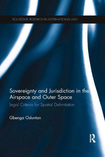 Sovereignty and Jurisdiction in Airspace and Outer Space Legal Criteria for Spatial Delimitation