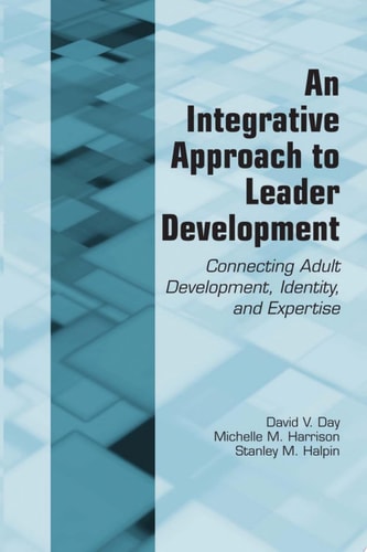 An Integrative Approach to Leader Development Connecting Adult Development, Identity, and Expertise