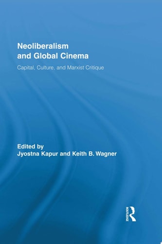 Neoliberalism and Global Cinema Capital, Culture, and Marxist Critique