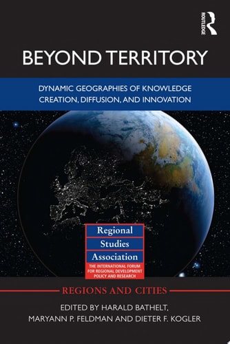 Beyond Territory Dynamic Geographies of Knowledge Creation, Diffusion and Innovation