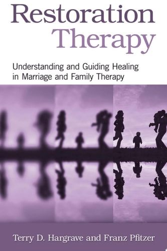 Restoration Therapy Understanding and Guiding Healing in Marriage and Family Therapy