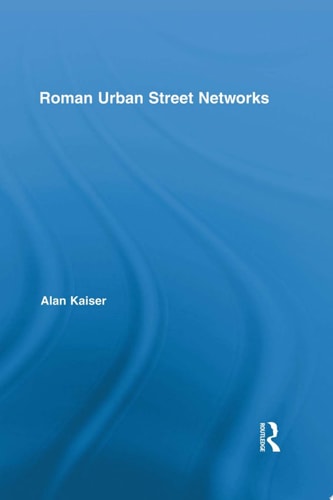 Roman Urban Street Networks Streets and the Organization of Space in Four Cities