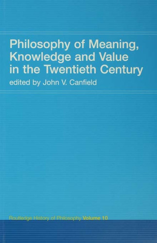 Philosophy of Meaning, Knowledge and Value in the Twentieth Century