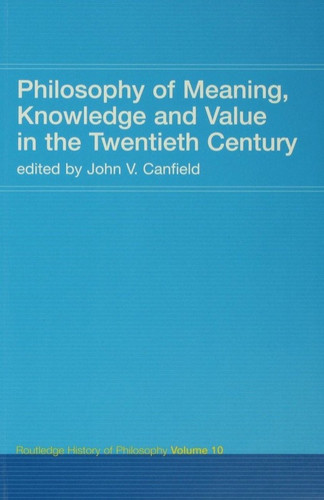 Philosophy of Meaning, Knowledge and Value in the 20th Century
